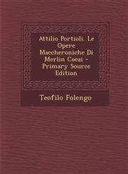 Attilio Portioli. Le Opere Maccheroniche Di Merlin Cocai - Primary Source Edition,1295488833,9781295488834