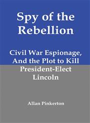 Spy of the Rebellion Civil War Espionage, and the Plot to Kill President-Elect Lincoln,1610010280,9781610010283