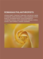 Romanian Philanthropists Iordan Chimet, Constant Tonegaru, Gigi Becali, Marie of Romania, Maria Antonescu, Camil Mure Anu, Maria Rosetti, Alexa,1155720636,9781155720630