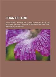 Joan of Arc; Selections I. Joan of Arc. II. Affliction of Childhood. III. Levana and Our Ladies of Sorrow. IV. Dream Fugue,1459090667,9781459090668
