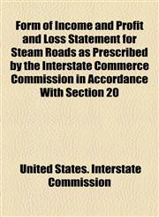 Form of Income and Profit and Loss Statement for Steam Roads as Prescribed by the Interstate Commerce Commission in Accordance With Section 20,1154500500,9781154500509