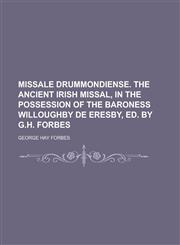 Missale Drummondiense. The ancient Irish missal, in the possession of the baroness Willoughby de Eresby, ed. by G.H. Forbes,1230145745,9781230145747