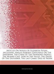 Articles On Novels By Elizabeth Peters, including Amelia Peabody, Crocodile On The Sandbank, The Curse Of The Pharaohs (novel), The Mummy Case, Lion In The Valley, The Deeds Of The Disturber, The Last Camel Died At Noon,1244375845,9781244375840