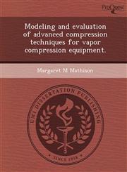 Modeling and evaluation of advanced compression techniques for vapor compression equipment.,1249881684,9781249881681