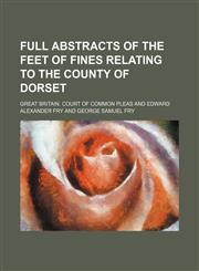 Full Abstracts of the Feet of Fines Relating to the County of Dorset (Volume 5),1150217588,9781150217586