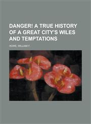 Danger! a True History of a Great City's Wiles and Temptations,1153784807,9781153784801