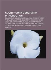 County Cork geography Introduction Timoleague, Carbery East, Ballyhea, Carbery West, Aherla, Ballinspittle, Cúil Aodha, Belgooly, River Lee,1155348664,9781155348667