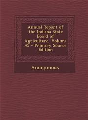 Annual Report of the Indiana State Board of Agriculture, Volume 45 Vol. 45,1287613187,9781287613183