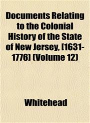 Documents Relating to the Colonial History of the State of New Jersey, [1631-1776] (Volume 12),1152888692,9781152888692