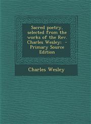 Sacred Poetry, Selected from the Works of the REV. Charles Wesley;,1289887640,9781289887643
