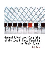 General School Laws, Comprising all the Laws in Force Pertaining to Public Schools,1113733977,9781113733979