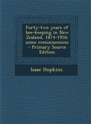 Forty-Two Years of Bee-Keeping in New Zealand, 1874-1916; Some Reminiscences - Primary Source Edition,1294786261,9781294786269