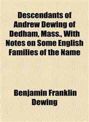 Descendants of Andrew Dewing of Dedham, Mass., With Notes on Some English Families of the Name,1152023616,9781152023611