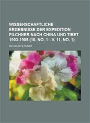 Wissenschaftliche Ergebnisse Der Expedition Filchner Nach China Und Tibet 1903-1905 (10, No. 1 - V. 11, No. 1 ),1234615274,9781234615277