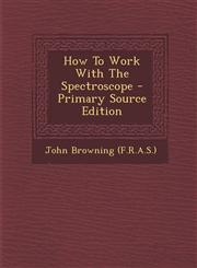 How to Work with the Spectroscope - Primary Source Edition,1294489178,9781294489177