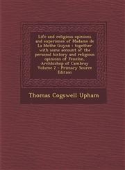 Life and religious opinions and experience of Madame de La Mothe Guyon together with some account of the personal history and religious opinions of Fenelon, Archbishop of Cambray Volume 2 - Primary Source Edition,1295714698,9781295714698