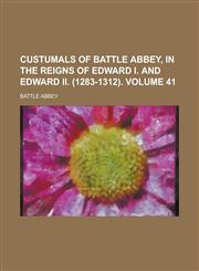 Custumals of Battle Abbey, in the Reigns of Edward I. and Edward II. (1283-1312) Volume 41,1234068710,9781234068714