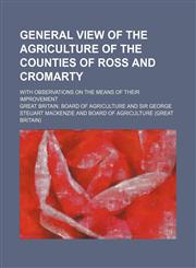General View of the Agriculture of the Counties of Ross and Cromarty; With Observations on the Means of Their Improvement,1150218592,9781150218590
