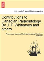 Contributions to Canadian Palæontology. By J. F. Whiteaves and others,124138990X,9781241389901