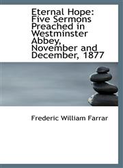 Eternal Hope Five Sermons Preached in Westminster Abbey, November and December, 1877,1103587226,9781103587223