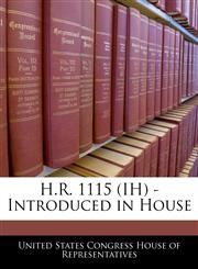 H.R. 1115 (IH) - Introduced in House,1240436785,9781240436781