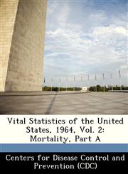 Vital Statistics of the United States, 1964, Vol. 2 Mortality, Part A,1249408415,9781249408413