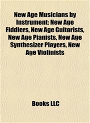 New Age Musicians by Instrument New Age Fiddlers, New Age Guitarists, New Age Pianists, New Age Synthesizer Players, New Age Violinists,1157891217,9781157891215