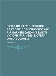 Sæculum xii. Ven. Gerhohi præpositi Reicherspergensis, r.p. Garneri canonici Sancti Victoris Parisiensis, opera omnia Volume 2,1130546012,9781130546019
