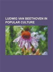 Ludwig Van Beethoven in Popular Culture 33 Variations, a Clockwork Orange, a Clockwork Orange (Film), a Fifth of Beethoven, Beethoven's Great Love, B,1230821333,9781230821337