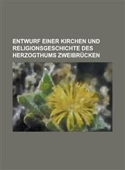 Entwurf einer Kirchen und Religionsgeschichte des Herzogthums Zweibrücken,1230128166,9781230128160