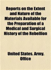 Reports on the Extent and Nature of the Materials Available for the Preparation of a Medical and Surgical History of the Rebellion,1152155970,9781152155978