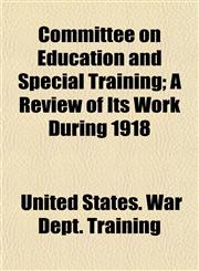 Committee on Education and Special Training; A Review of Its Work During 1918,1153368196,9781153368193