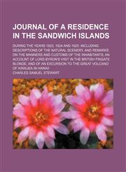 Journal of a Residence in the Sandwich Islands; During the Years 1823, 1824 and 1825 Including Descriptions of the Natural Scenery, and Remarks on the Manners and Customs of the Inhabitants an Account of Lord Byron's Visit in the British Frigate Blonde, a,1150451726,9781150451720