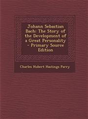 Johann Sebastian Bach The Story of the Development of a Great Personality - Primary Source Edition,1293000205,9781293000205