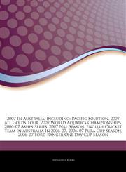 Articles On 2007 In Australia, including Pacific Solution, 2007 All Golds Tour, 2007 World Aquatics Championships, 2006â€"07 Ashes Series, 2007 Nrl Season, English Cricket Team In Australia In 2006â€"07, 2006â€"07 Pura Cup Season,1242878939,9781242878930