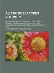 Asiatic researches Volume 2 ; or, Transactions of the society instituted in Bengal, for inquiring into the history and antiquities, the arts, sciences, and literature, of Asia,1231123753,9781231123751