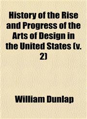 History of the Rise and Progress of the Arts of Design in the United States (v. 2),1150146079,9781150146077