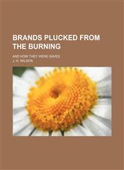 Brands plucked from the burning; and how they were saved,1151687278,9781151687272