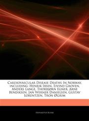 Articles On Cardiovascular Disease Deaths In Norway, including Henrik Ibsen, Eivind Groven, Anders Lange, ThorbjÃ¸rn Egner, Arne Bendiksen, Jan Werner Danielsen, Gustav Lorentzen, Tron Ã˜grim,1243121726,9781243121721