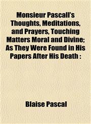 Monsieur Pascall's Thoughts, Meditations, and Prayers, Touching Matters Moral and Divine; As They Were Found in His Papers After His Death,1152673319,9781152673311