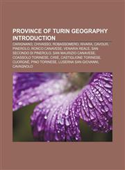 Province of Turin geography Introduction Carignano, Chivasso, Robassomero, Rivara, Cavour, Pinerolo, Ronco Canavese, Venaria Reale,1155937732,9781155937731