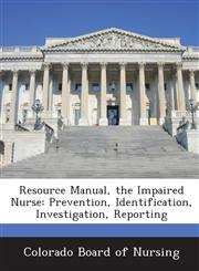 Resource Manual, the Impaired Nurse Prevention, Identification, Investigation, Reporting,1288954441,9781288954445