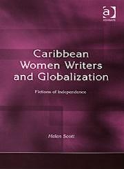 Caribbean Women Writers and Globalization Fictions of Independence,0754651347,9780754651345