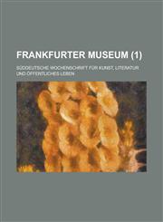 Frankfurter Museum; Suddeutsche Wochenschrift Fur Kunst, Literatur Und Offentliches Leben (1 ),1153510626,9781153510622