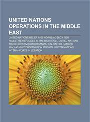 United Nations operations in the Middle East United Nations Relief and Works Agency for Palestine Refugees in the Near East,1157663192,9781157663195
