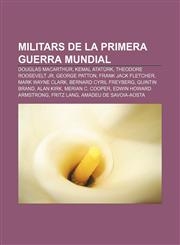 Militars de la Primera Guerra Mundial Douglas MacArthur, Kemal Atatürk, Theodore Roosevelt Jr, George Patton, Frank Jack Fletcher,1232741280,9781232741282
