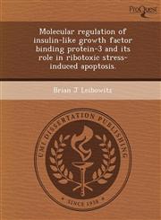 Molecular regulation of insulin-like growth factor binding protein-3 and its role in ribotoxic stress-induced apoptosis.,1249828724,9781249828723