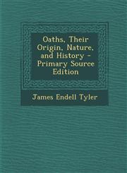 Oaths, Their Origin, Nature, and History - Primary Source Edition,129464971X,9781294649717