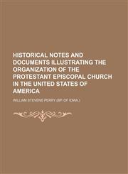 Historical Notes and Documents Illustrating the Organization of the Protestant Episcopal Church in the United States of America,1150220562,9781150220562
