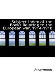Subject Index of the Books Relating to the European war, 1914-1918,1117423441,9781117423449